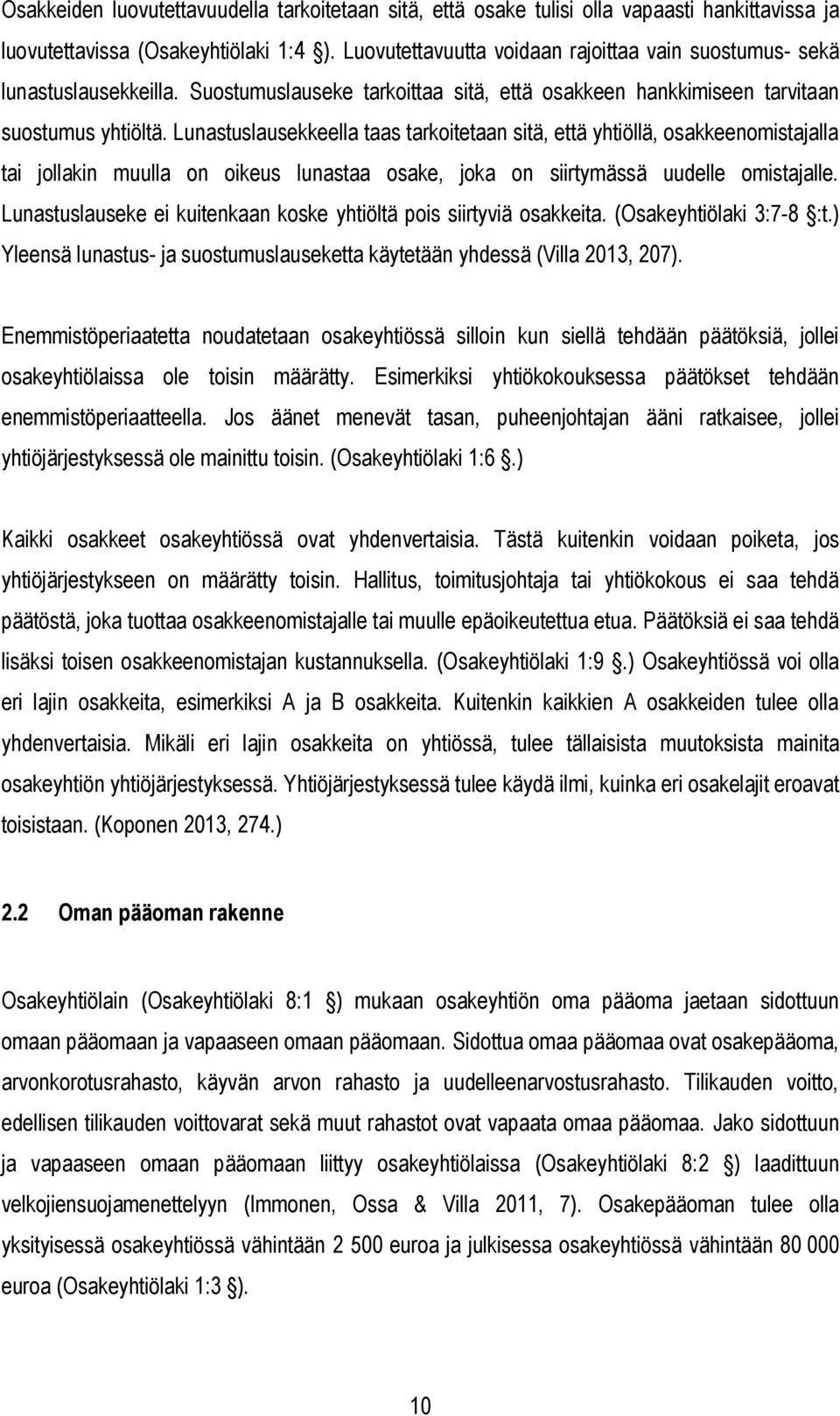 Lunastuslausekkeella taas tarkoitetaan sitä, että yhtiöllä, osakkeenomistajalla tai jollakin muulla on oikeus lunastaa osake, joka on siirtymässä uudelle omistajalle.