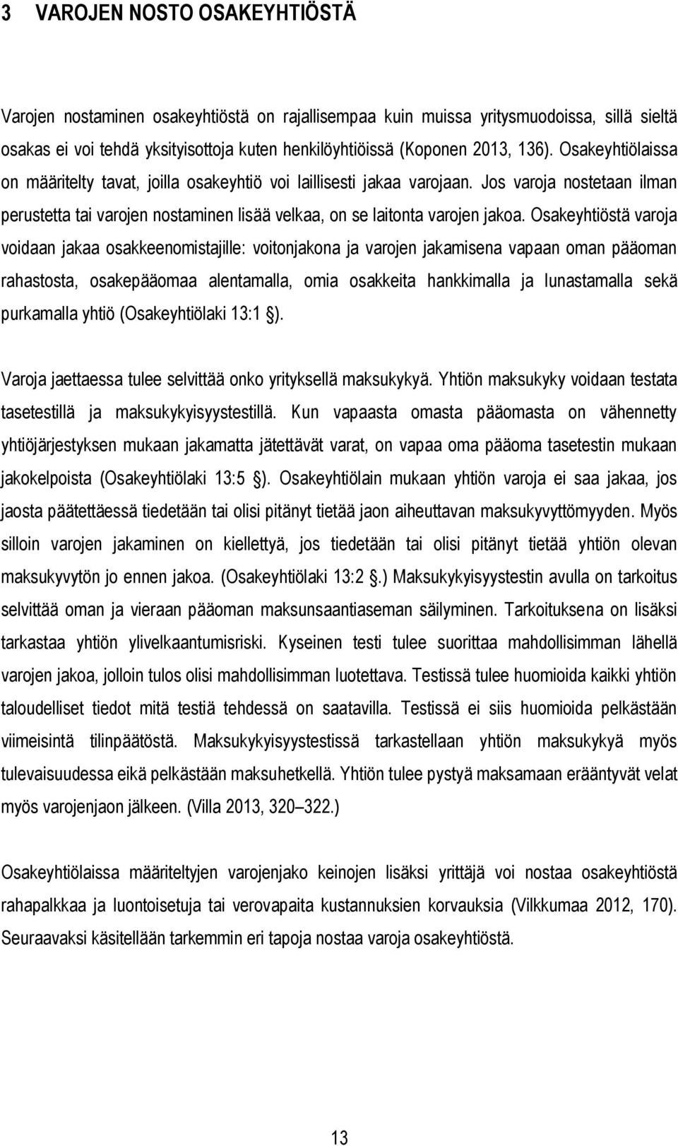 Osakeyhtiöstä varoja voidaan jakaa osakkeenomistajille: voitonjakona ja varojen jakamisena vapaan oman pääoman rahastosta, osakepääomaa alentamalla, omia osakkeita hankkimalla ja lunastamalla sekä