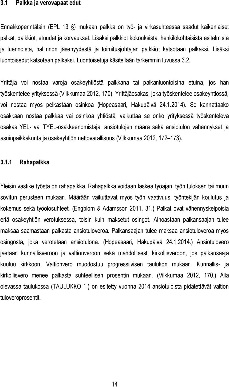 Luontoisetuja käsitellään tarkemmin luvussa 3.2. Yrittäjä voi nostaa varoja osakeyhtiöstä palkkana tai palkanluontoisina etuina, jos hän työskentelee yrityksessä (Vilkkumaa 2012, 170).