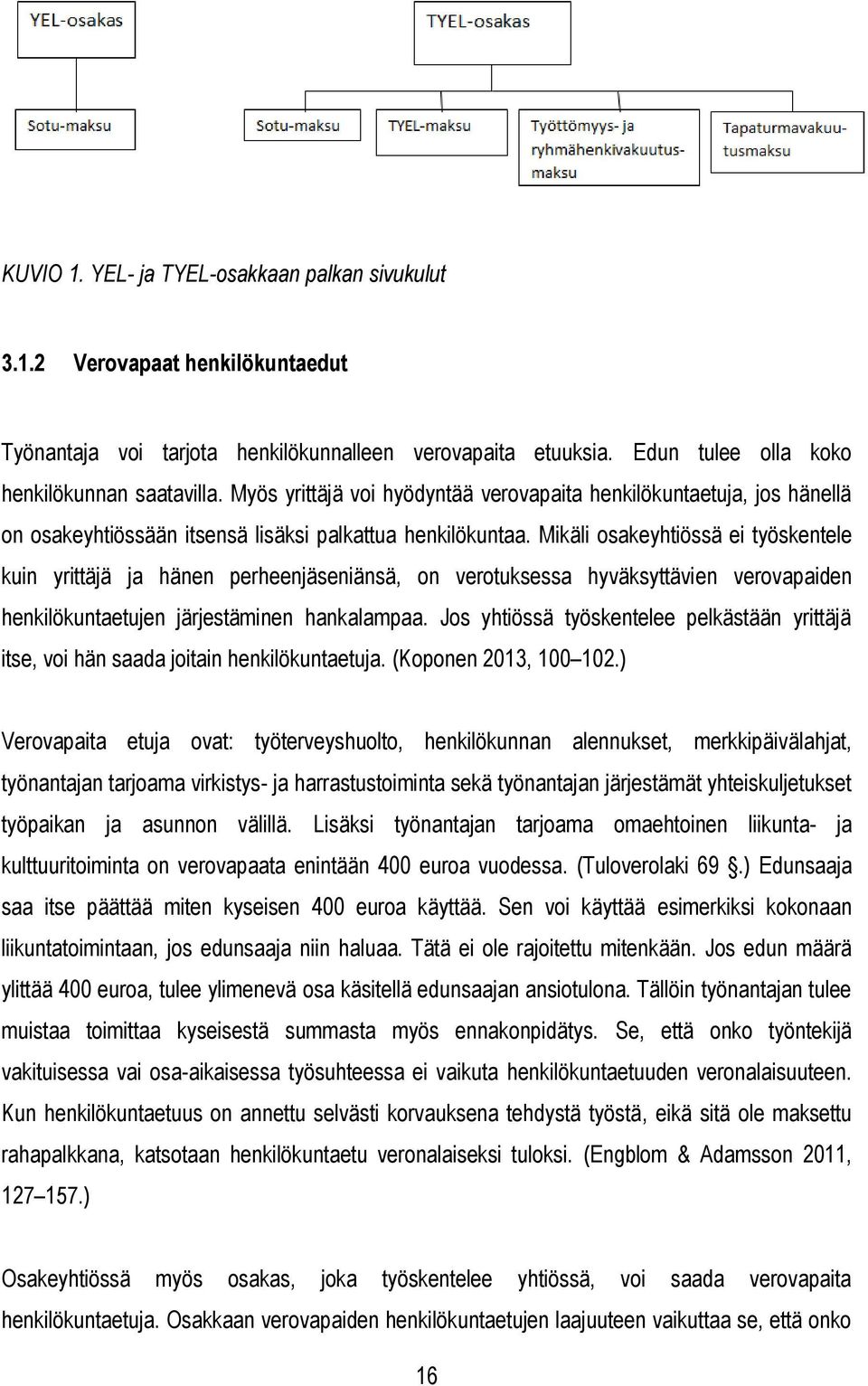 Mikäli osakeyhtiössä ei työskentele kuin yrittäjä ja hänen perheenjäseniänsä, on verotuksessa hyväksyttävien verovapaiden henkilökuntaetujen järjestäminen hankalampaa.