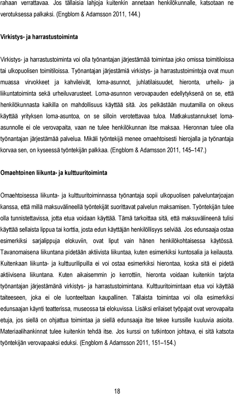 Työnantajan järjestämiä virkistys- ja harrastustoimintoja ovat muun muassa virvokkeet ja kahvileivät, loma-asunnot, juhlatilaisuudet, hieronta, urheilu- ja liikuntatoiminta sekä urheiluvarusteet.