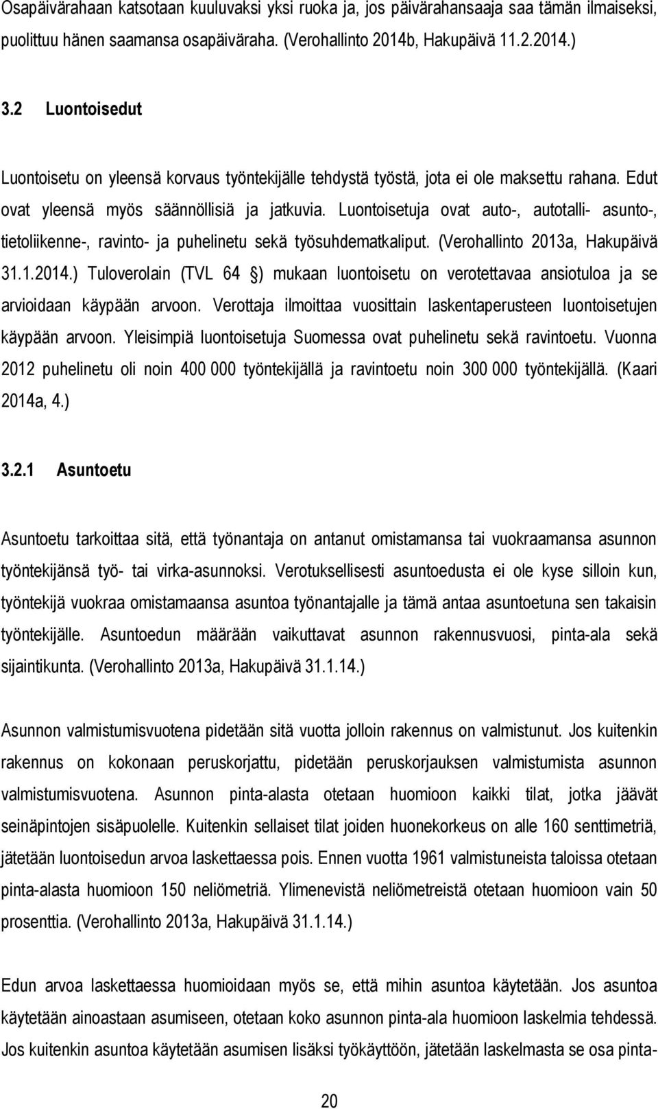 Luontoisetuja ovat auto-, autotalli- asunto-, tietoliikenne-, ravinto- ja puhelinetu sekä työsuhdematkaliput. (Verohallinto 2013a, Hakupäivä 31.1.2014.