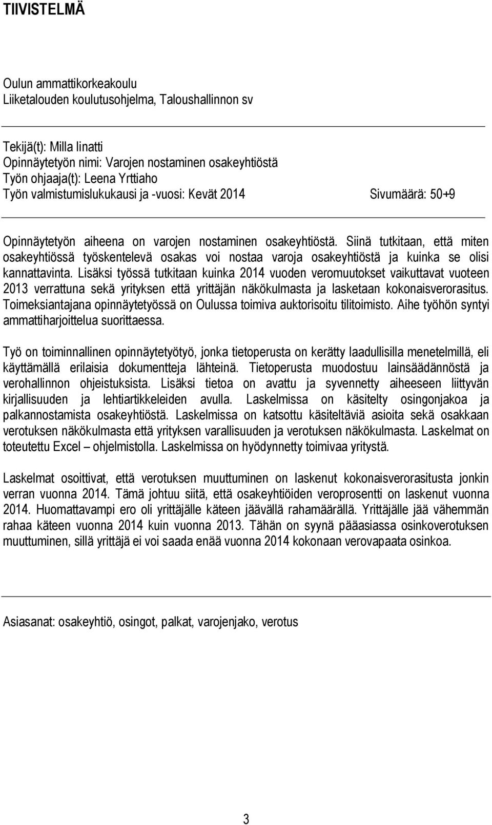 Siinä tutkitaan, että miten osakeyhtiössä työskentelevä osakas voi nostaa varoja osakeyhtiöstä ja kuinka se olisi kannattavinta.