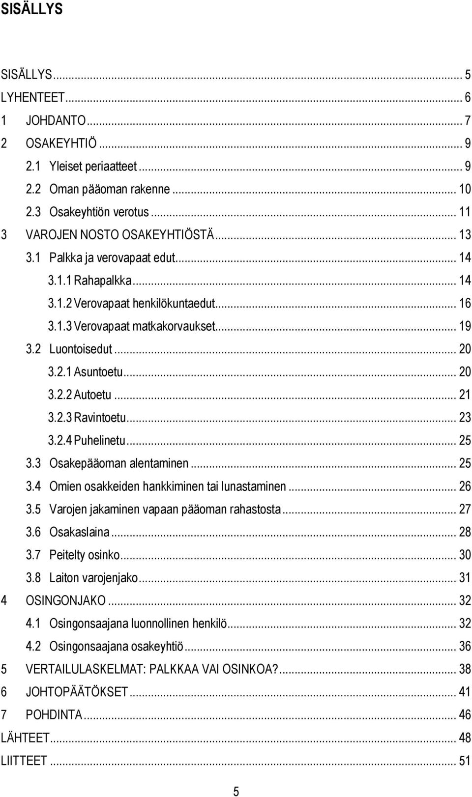 .. 21 3.2.3 Ravintoetu... 23 3.2.4 Puhelinetu... 25 3.3 Osakepääoman alentaminen... 25 3.4 Omien osakkeiden hankkiminen tai lunastaminen... 26 3.5 Varojen jakaminen vapaan pääoman rahastosta... 27 3.