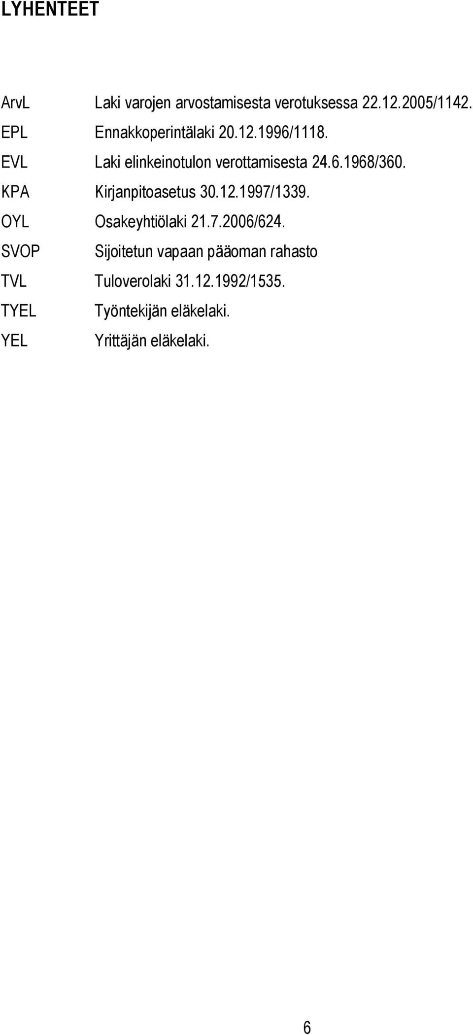 KPA Kirjanpitoasetus 30.12.1997/1339. OYL Osakeyhtiölaki 21.7.2006/624.