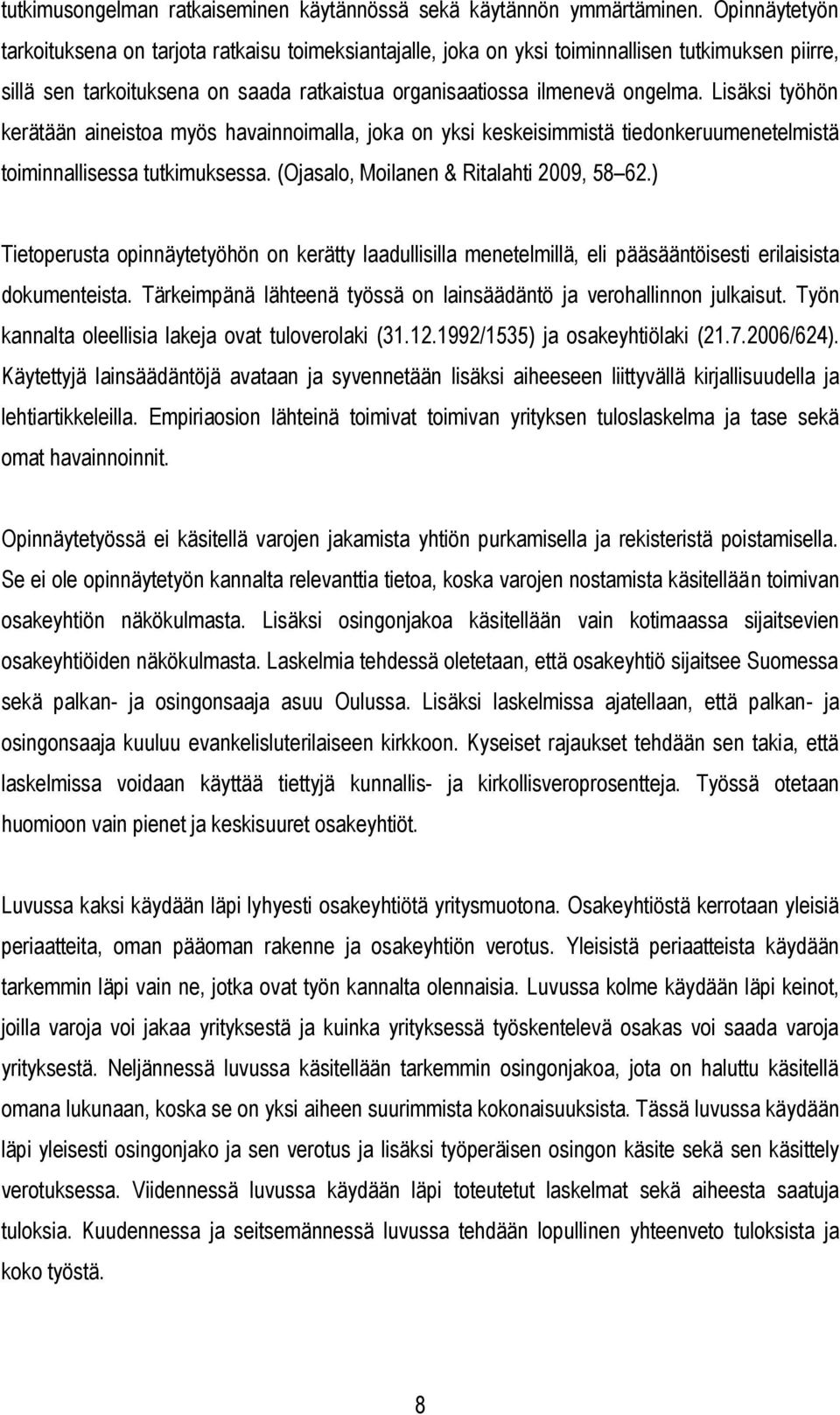 Lisäksi työhön kerätään aineistoa myös havainnoimalla, joka on yksi keskeisimmistä tiedonkeruumenetelmistä toiminnallisessa tutkimuksessa. (Ojasalo, Moilanen & Ritalahti 2009, 58 62.