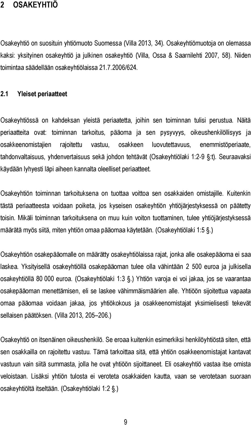 Näitä periaatteita ovat: toiminnan tarkoitus, pääoma ja sen pysyvyys, oikeushenkilöllisyys ja osakkeenomistajien rajoitettu vastuu, osakkeen luovutettavuus, enemmistöperiaate, tahdonvaltaisuus,