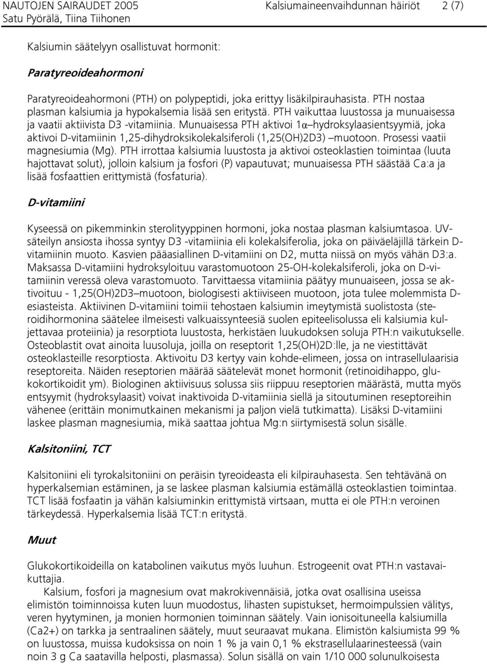 Munuaisessa PTH aktivoi 1α hydroksylaasientsyymiä, joka aktivoi D-vitamiinin 1,25-dihydroksikolekalsiferoli (1,25(OH)2D3) muotoon. Prosessi vaatii magnesiumia (Mg).