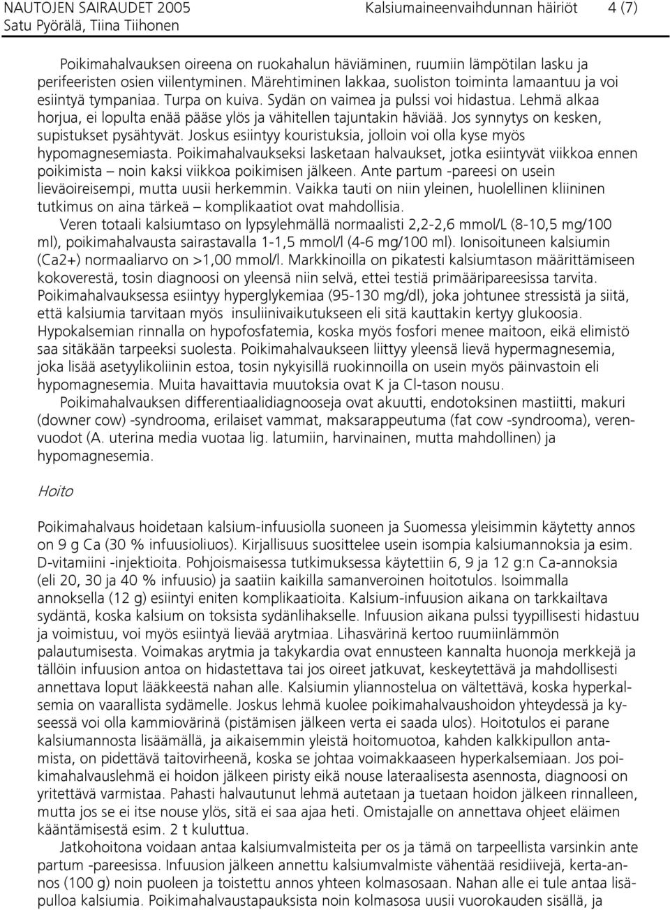 Lehmä alkaa horjua, ei lopulta enää pääse ylös ja vähitellen tajuntakin häviää. Jos synnytys on kesken, supistukset pysähtyvät.