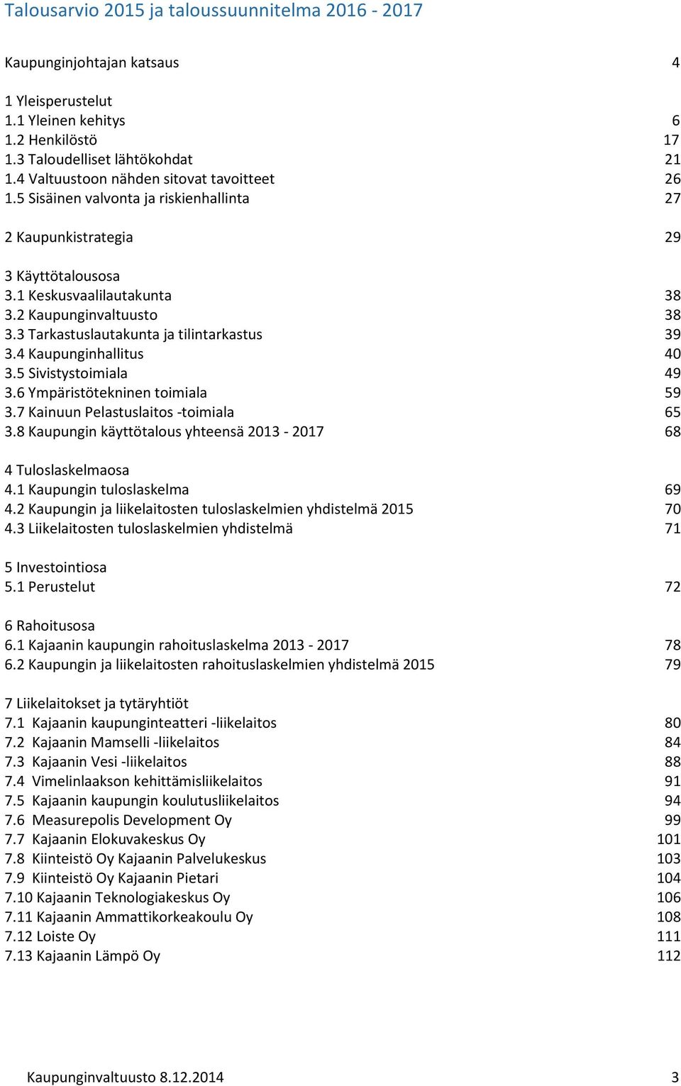 3 Tarkastuslautakunta ja tilintarkastus 39 3.4 Kaupunginhallitus 40 3.5 Sivistystoimiala 49 3.6 Ympäristötekninen toimiala 59 3.7 Kainuun Pelastuslaitos -toimiala 65 3.