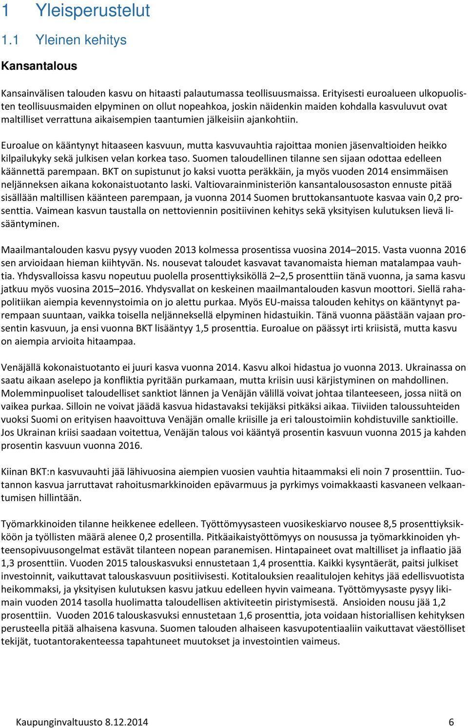 ajankohtiin. Euroalue on kääntynyt hitaaseen kasvuun, mutta kasvuvauhtia rajoittaa monien jäsenvaltioiden heikko kilpailukyky sekä julkisen velan korkea taso.