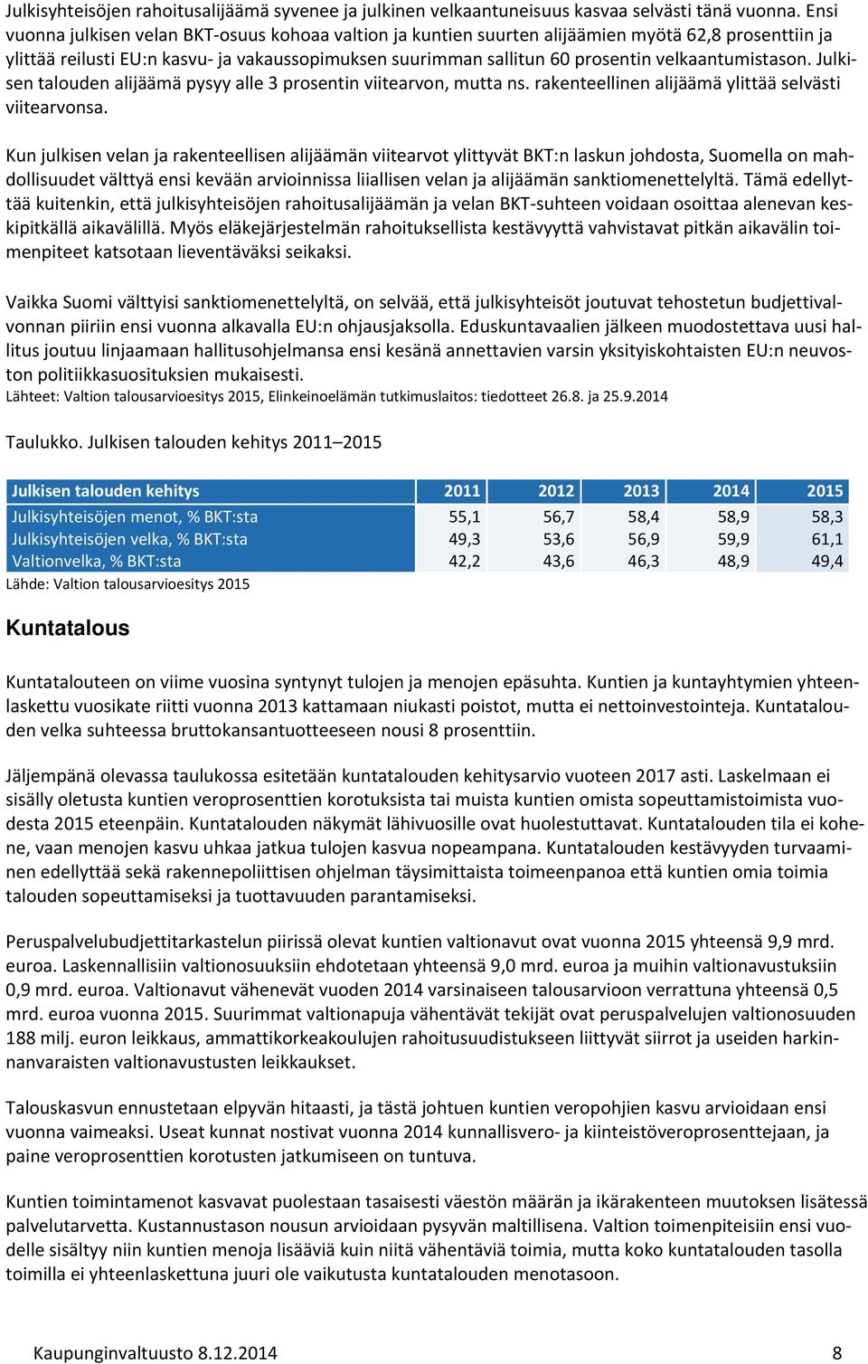 velkaantumistason. Julkisen talouden alijäämä pysyy alle 3 prosentin viitearvon, mutta ns. rakenteellinen alijäämä ylittää selvästi viitearvonsa.