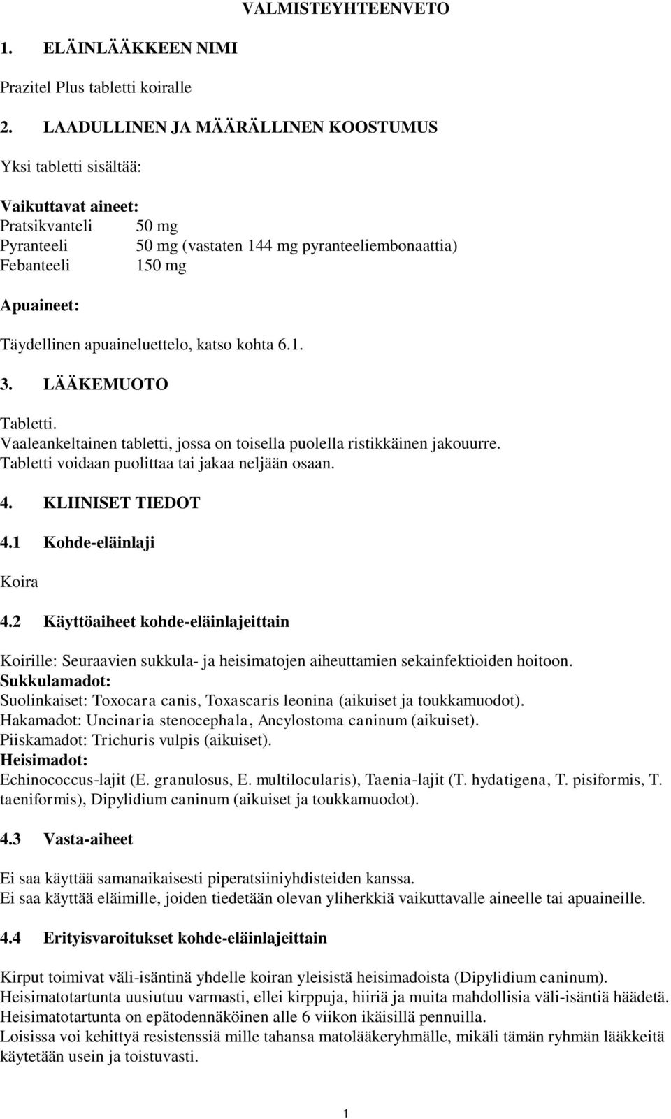 apuaineluettelo, katso kohta 6.1. 3. LÄÄKEMUOTO Tabletti. Vaaleankeltainen tabletti, jossa on toisella puolella ristikkäinen jakouurre. Tabletti voidaan puolittaa tai jakaa neljään osaan. 4.