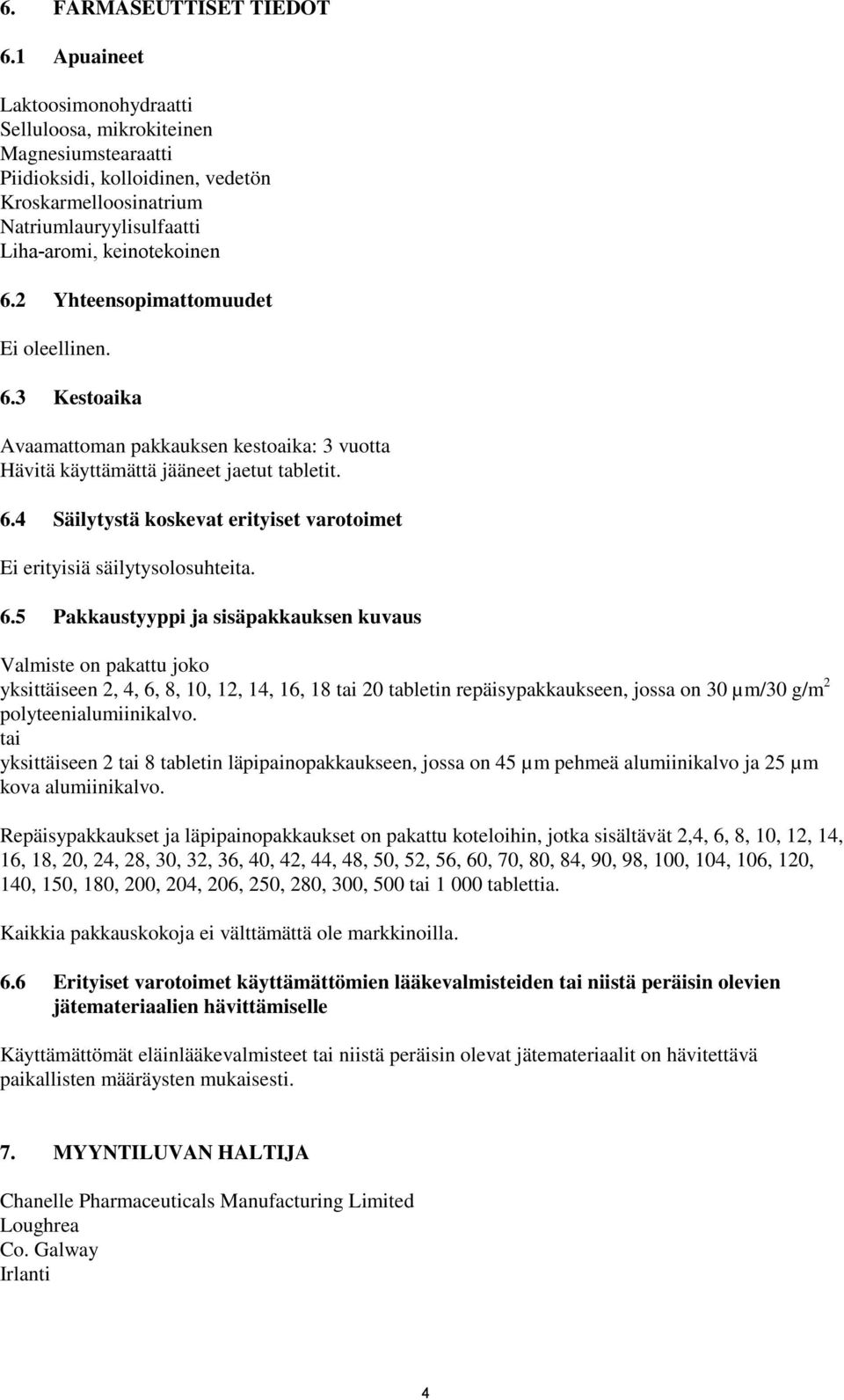 2 Yhteensopimattomuudet 6.3 Kestoaika Avaamattoman pakkauksen kestoaika: 3 vuotta Hävitä käyttämättä jääneet jaetut tabletit. 6.4 Säilytystä koskevat erityiset varotoimet Ei erityisiä säilytysolosuhteita.