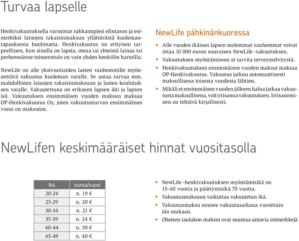 NewLife on alle yksivuotiaiden lasten vanhemmille myönnettävä vakuutus kuoleman varalle. Se antaa turvaa mm. mahdollisten lainojen takaisinmaksuun ja lasten koulutuksen varalle.