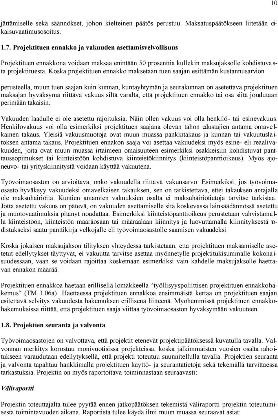 Koska projektituen ennakko maksetaan tuen saajan esittämän kustannusarvion perusteella, muun tuen saajan kuin kunnan, kuntayhtymän ja seurakunnan on asetettava projektituen maksajan hyväksymä