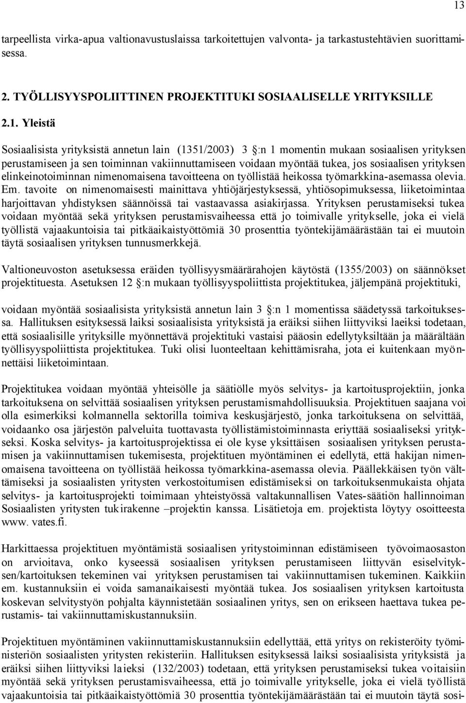 elinkeinotoiminnan nimenomaisena tavoitteena on työllistää heikossa työmarkkina-asemassa olevia. Em.