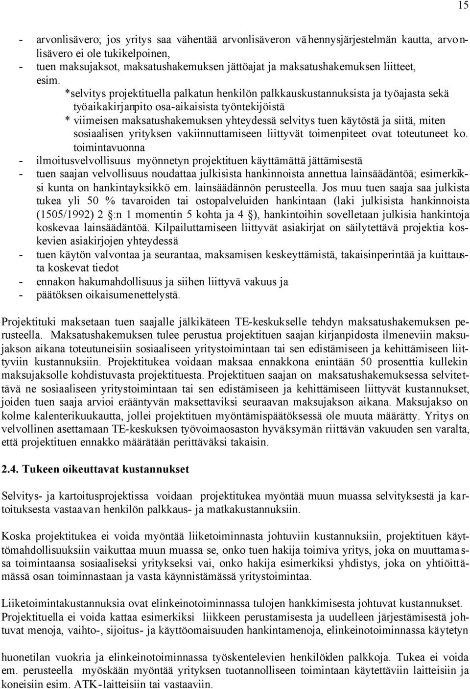 *selvitys projektituella palkatun henkilön palkkauskustannuksista ja työajasta sekä työaikakirjanpito osa-aikaisista työntekijöistä * viimeisen maksatushakemuksen yhteydessä selvitys tuen käytöstä ja