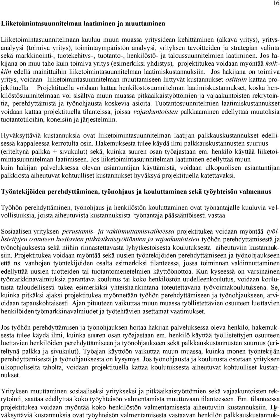Jos hakijana on muu taho kuin toimiva yritys (esimerkiksi yhdistys), projektitukea voidaan myöntää kaikkiin edellä mainittuihin liiketoimintasuunnitelman laatimiskustannuksiin.