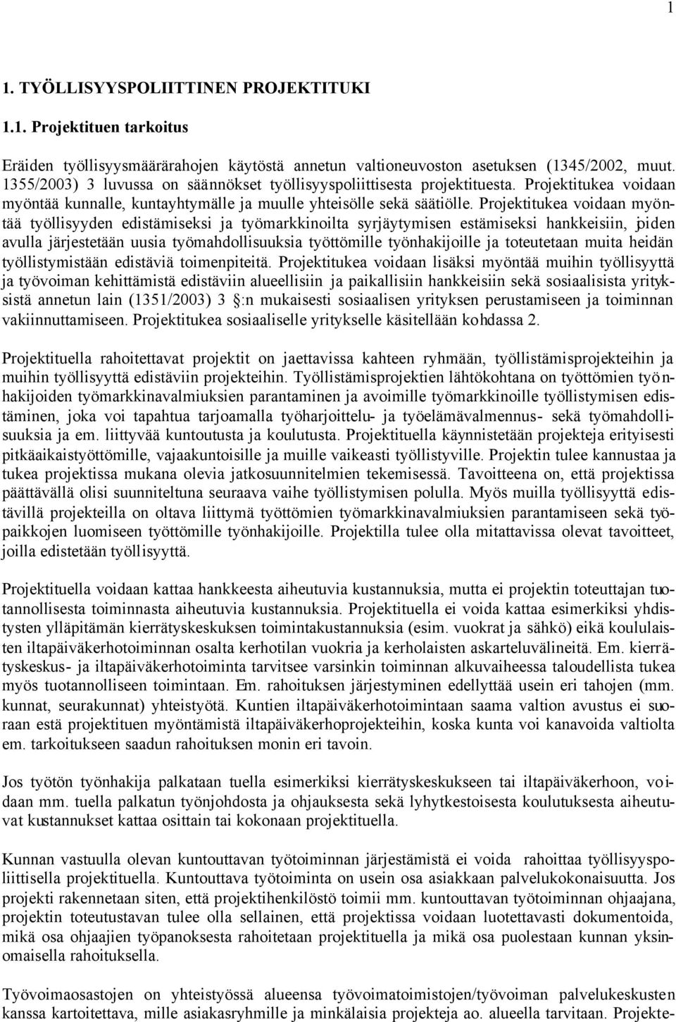 Projektitukea voidaan myöntää työllisyyden edistämiseksi ja työmarkkinoilta syrjäytymisen estämiseksi hankkeisiin, joiden avulla järjestetään uusia työmahdollisuuksia työttömille työnhakijoille ja