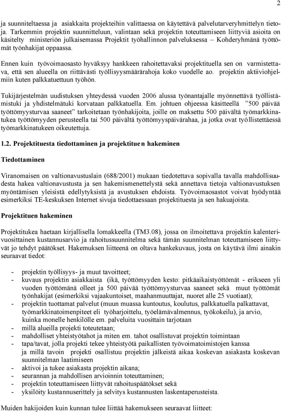 työnhakijat oppaassa. Ennen kuin työvoimaosasto hyväksyy hankkeen rahoitettavaksi projektituella sen on varmistettava, että sen alueella on riittävästi työllisyysmäärärahoja koko vuodelle ao.