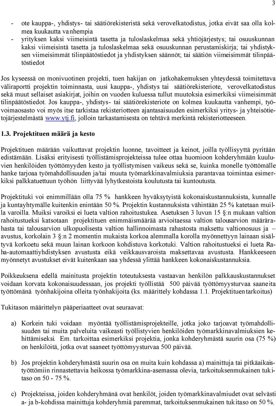 tilinpäätöstiedot Jos kyseessä on monivuotinen projekti, tuen hakijan on jatkohakemuksen yhteydessä toimitettava väliraportti projektin toiminnasta, uusi kauppa-, yhdistys tai säätiörekisteriote,