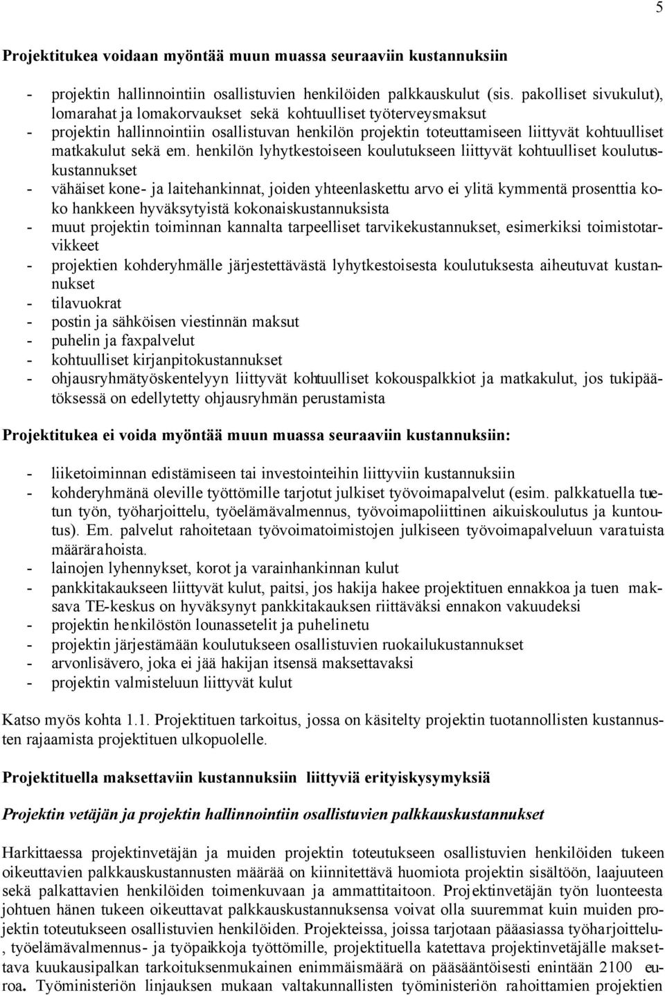 em. henkilön lyhytkestoiseen koulutukseen liittyvät kohtuulliset koulutuskustannukset - vähäiset kone- ja laitehankinnat, joiden yhteenlaskettu arvo ei ylitä kymmentä prosenttia koko hankkeen