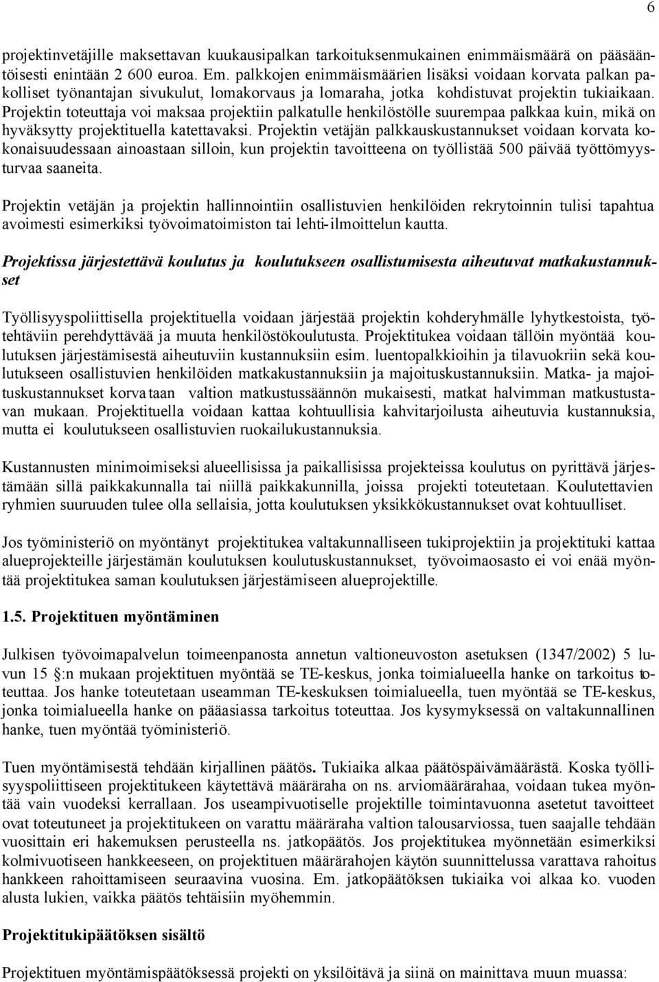 Projektin toteuttaja voi maksaa projektiin palkatulle henkilöstölle suurempaa palkkaa kuin, mikä on hyväksytty projektituella katettavaksi.