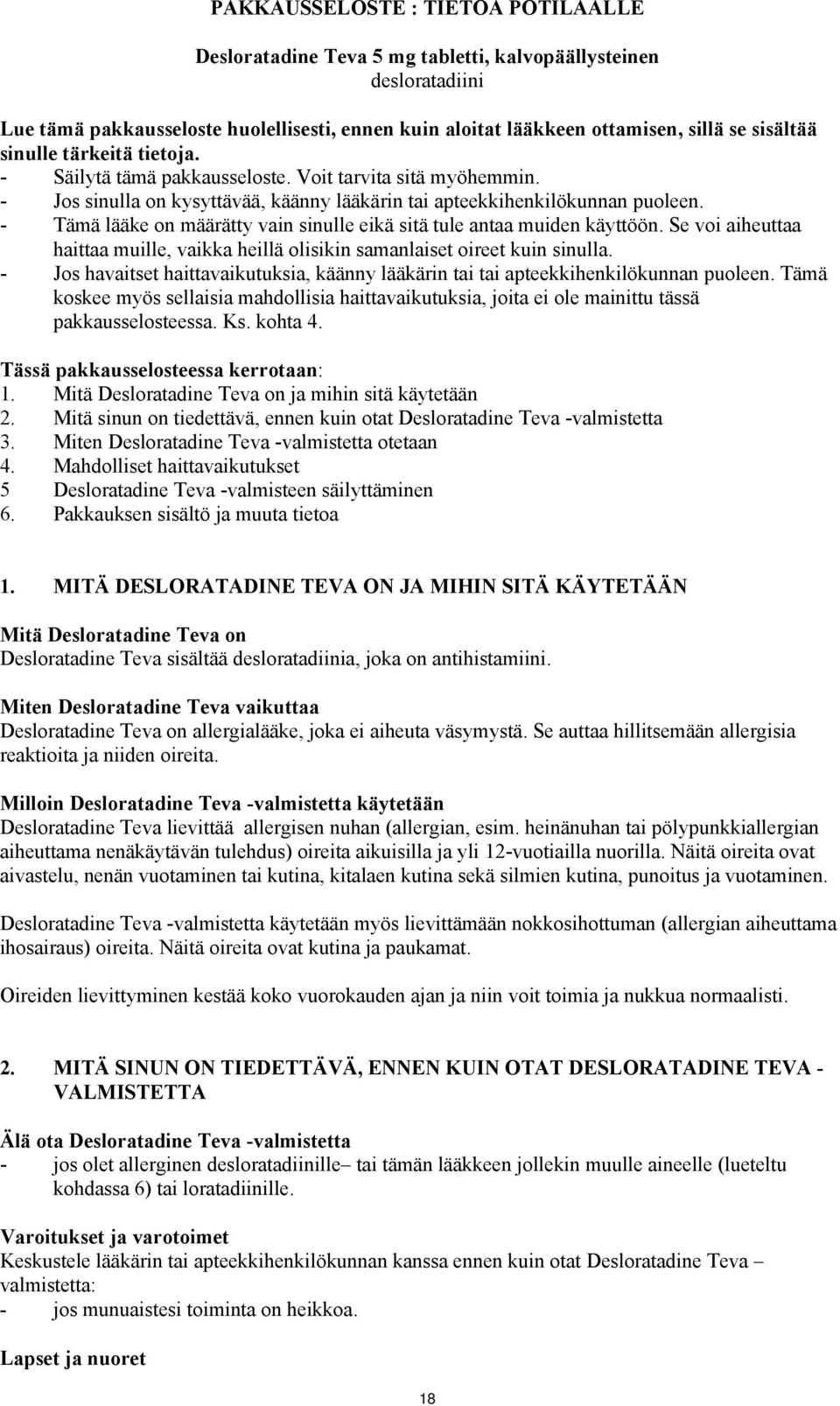 - Tämä lääke on määrätty vain sinulle eikä sitä tule antaa muiden käyttöön. Se voi aiheuttaa haittaa muille, vaikka heillä olisikin samanlaiset oireet kuin sinulla.