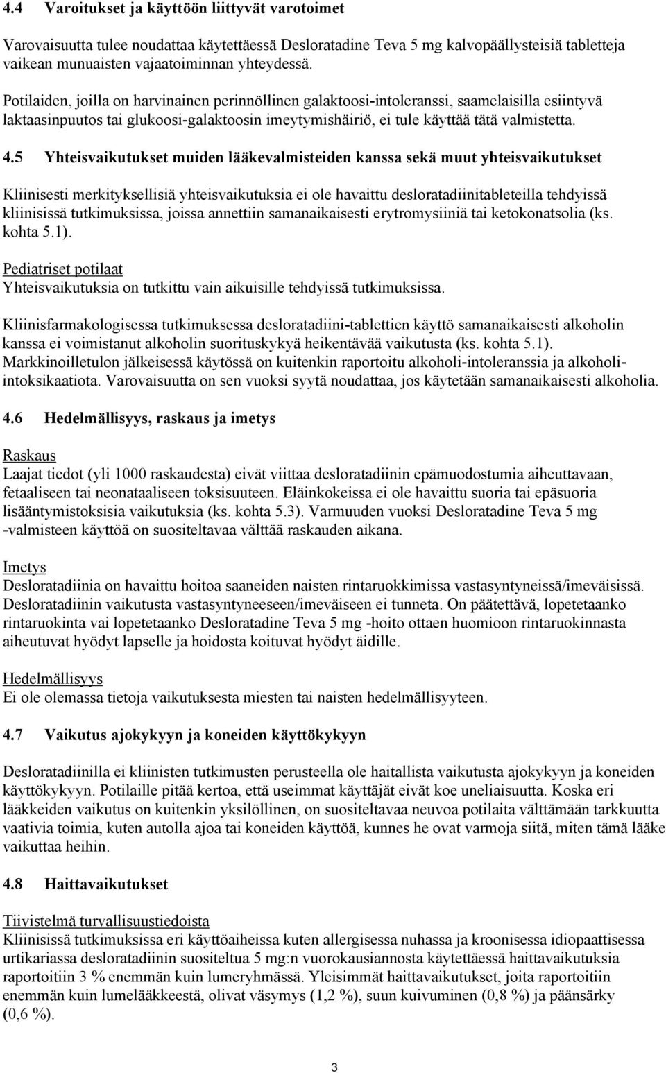 5 Yhteisvaikutukset muiden lääkevalmisteiden kanssa sekä muut yhteisvaikutukset Kliinisesti merkityksellisiä yhteisvaikutuksia ei ole havaittu desloratadiinitableteilla tehdyissä kliinisissä