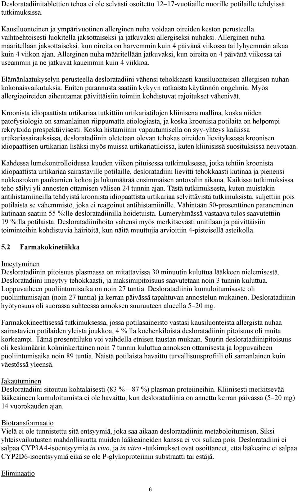 Allerginen nuha määritellään jaksottaiseksi, kun oireita on harvemmin kuin 4 päivänä viikossa tai lyhyemmän aikaa kuin 4 viikon ajan.