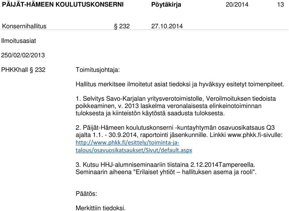 Selvitys Savo-Karjalan yritysverotoimistolle, Veroilmoituksen tiedoista poikkeaminen, v. 2013 laskelma veronalaisesta elinkeinotoiminnan tuloksesta ja kiinteistön käytöstä saadusta tuloksesta. 2. Päijät-Hämeen koulutuskonserni -kuntayhtymän osavuosikatsaus Q3 ajalta 1.