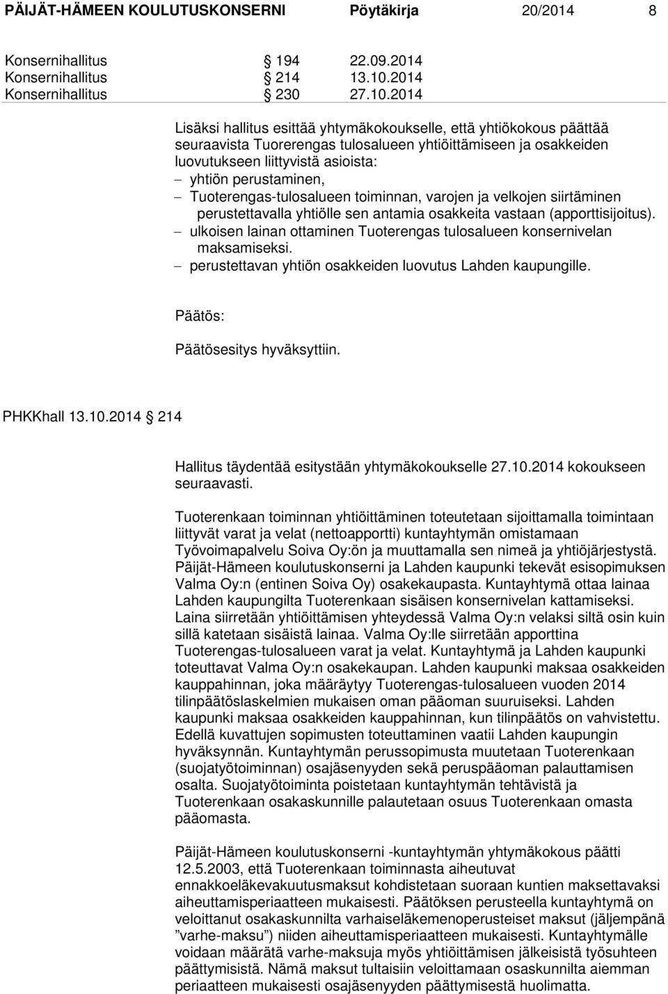 2014 Lisäksi hallitus esittää yhtymäkokoukselle, että yhtiökokous päättää seuraavista Tuorerengas tulosalueen yhtiöittämiseen ja osakkeiden luovutukseen liittyvistä asioista: yhtiön perustaminen,