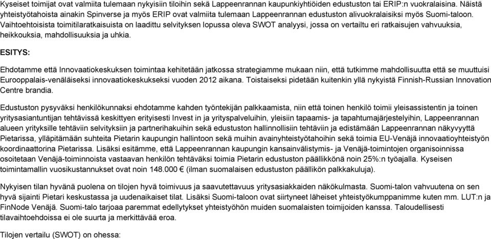 Vaihtoehtoisista toimitilaratkaisuista on laadittu selvityksen lopussa oleva SWOT analyysi, jossa on vertailtu eri ratkaisujen vahvuuksia, heikkouksia, mahdollisuuksia ja uhkia.