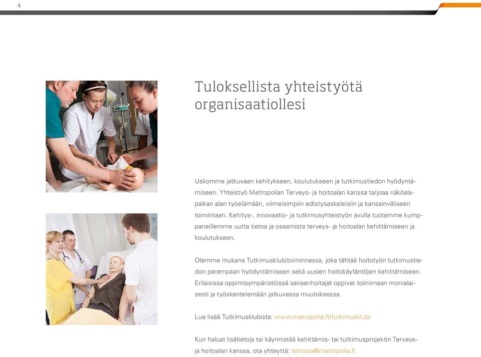 Kehitys-, innovaatio- ja tutkimusyhteistyön avulla tuotamme kumppaneillemme uutta tietoa ja osaamista terveys- ja hoitoalan kehittämiseen ja koulutukseen.