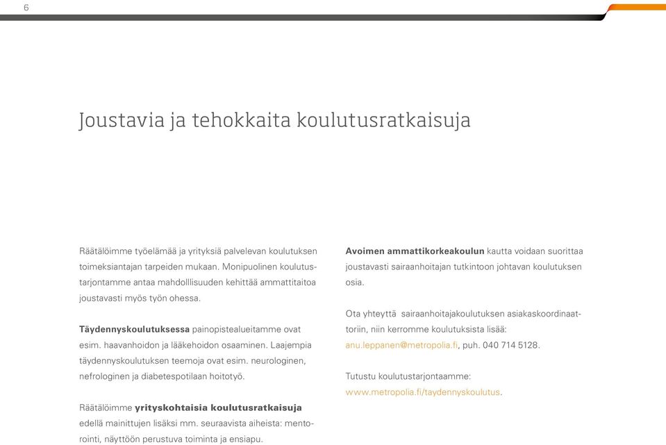 haavanhoidon ja lääkehoidon osaaminen. Laajempia täydennyskoulutuksen teemoja ovat esim. neurologinen, nefrologinen ja diabetespotilaan hoitotyö.