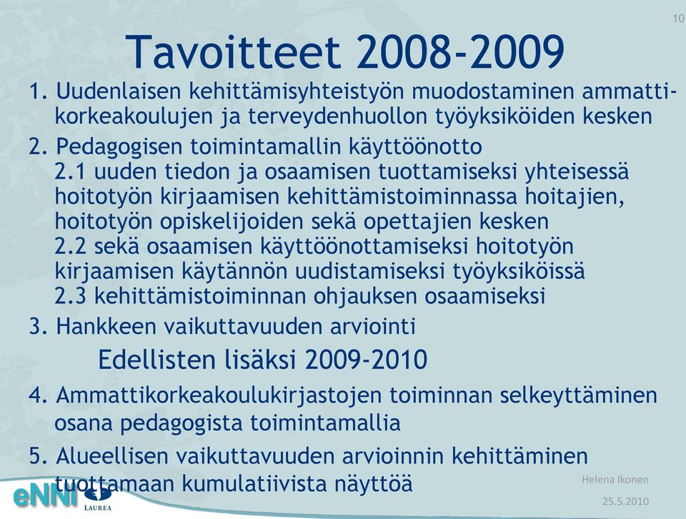 2 sekä osaamisen käyttöönottamiseksi hoitotyön kirjaamisen käytännön uudistamiseksi työyksiköissä 2.3 kehittämistoiminnan ohjauksen osaamiseksi 3.