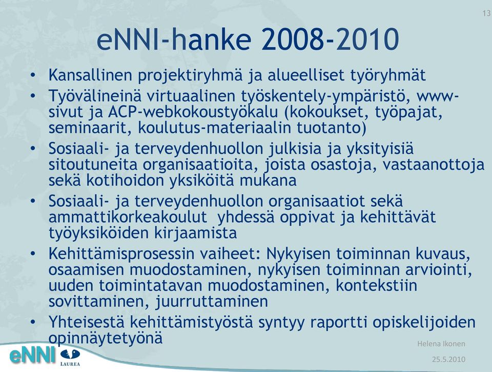 mukana Sosiaali- ja terveydenhuollon organisaatiot sekä ammattikorkeakoulut yhdessä oppivat ja kehittävät työyksiköiden kirjaamista Kehittämisprosessin vaiheet: Nykyisen toiminnan kuvaus,