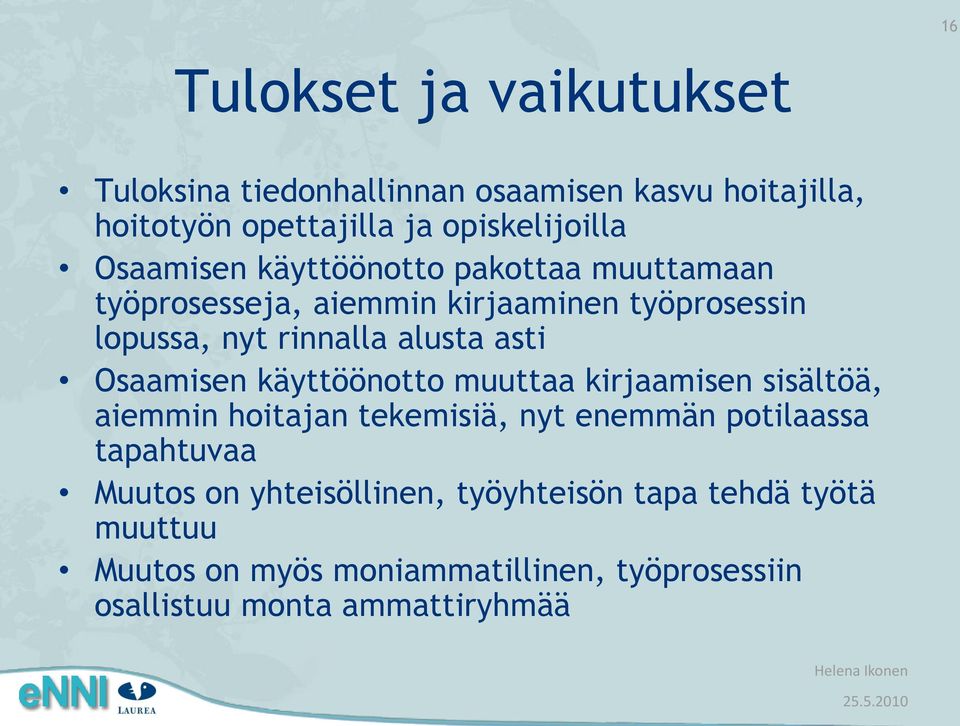 Osaamisen käyttöönotto muuttaa kirjaamisen sisältöä, aiemmin hoitajan tekemisiä, nyt enemmän potilaassa tapahtuvaa Muutos on