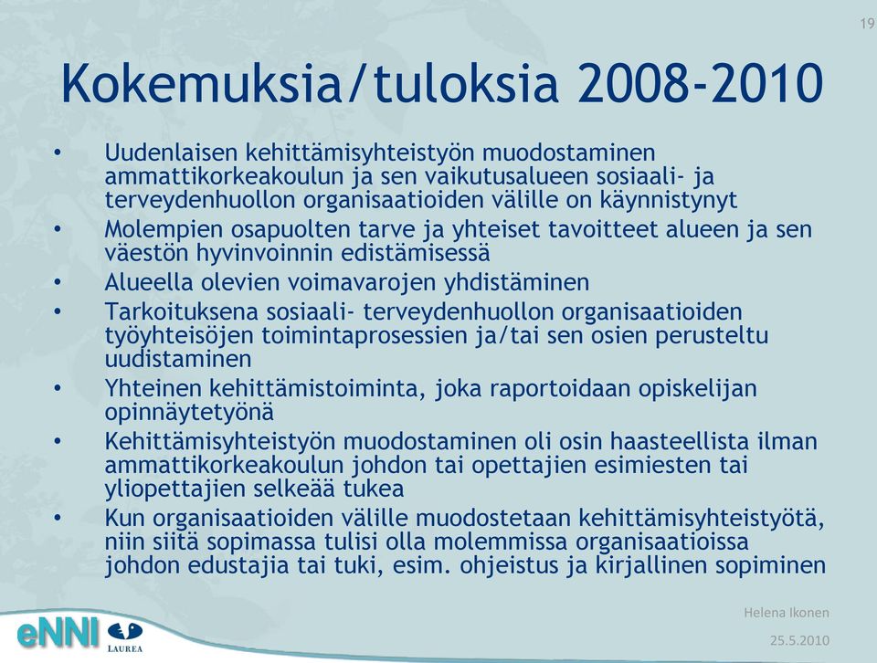 työyhteisöjen toimintaprosessien ja/tai sen osien perusteltu uudistaminen Yhteinen kehittämistoiminta, joka raportoidaan opiskelijan opinnäytetyönä Kehittämisyhteistyön muodostaminen oli osin