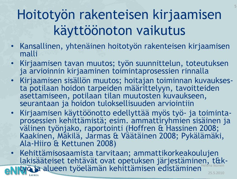 kuvaukseen, seurantaan ja hoidon tuloksellisuuden arviointiin Kirjaamisen käyttöönotto edellyttää myös työ- ja toimintaprosessien kehittämistä; esim.
