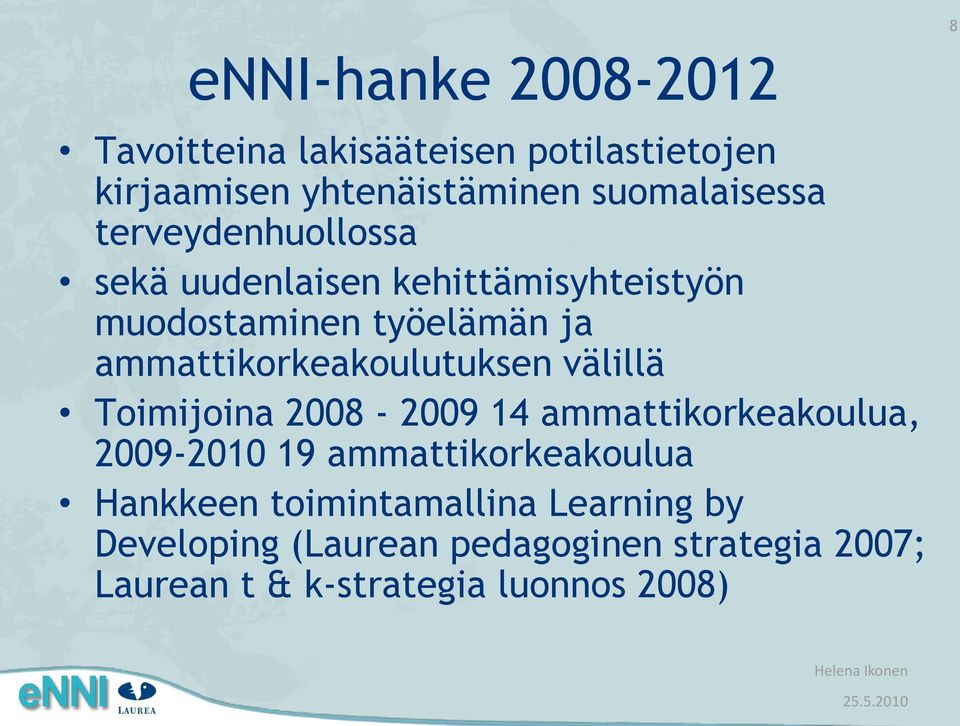 ammattikorkeakoulutuksen välillä Toimijoina 2008-2009 14 ammattikorkeakoulua, 2009-2010 19
