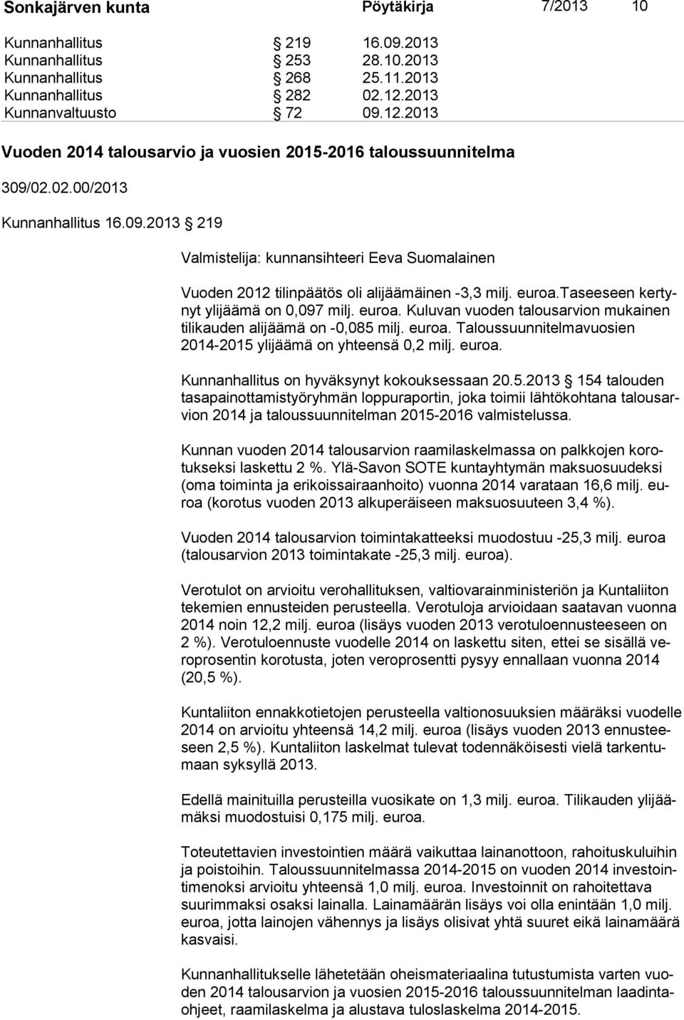 euroa.taseeseen ker tynyt ylijäämä on 0,097 milj. euroa. Kuluvan vuoden talousarvion mukainen ti li kau den alijäämä on -0,085 milj. euroa. Taloussuunnitelmavuosien 2014-2015 ylijäämä on yhteensä 0,2 milj.