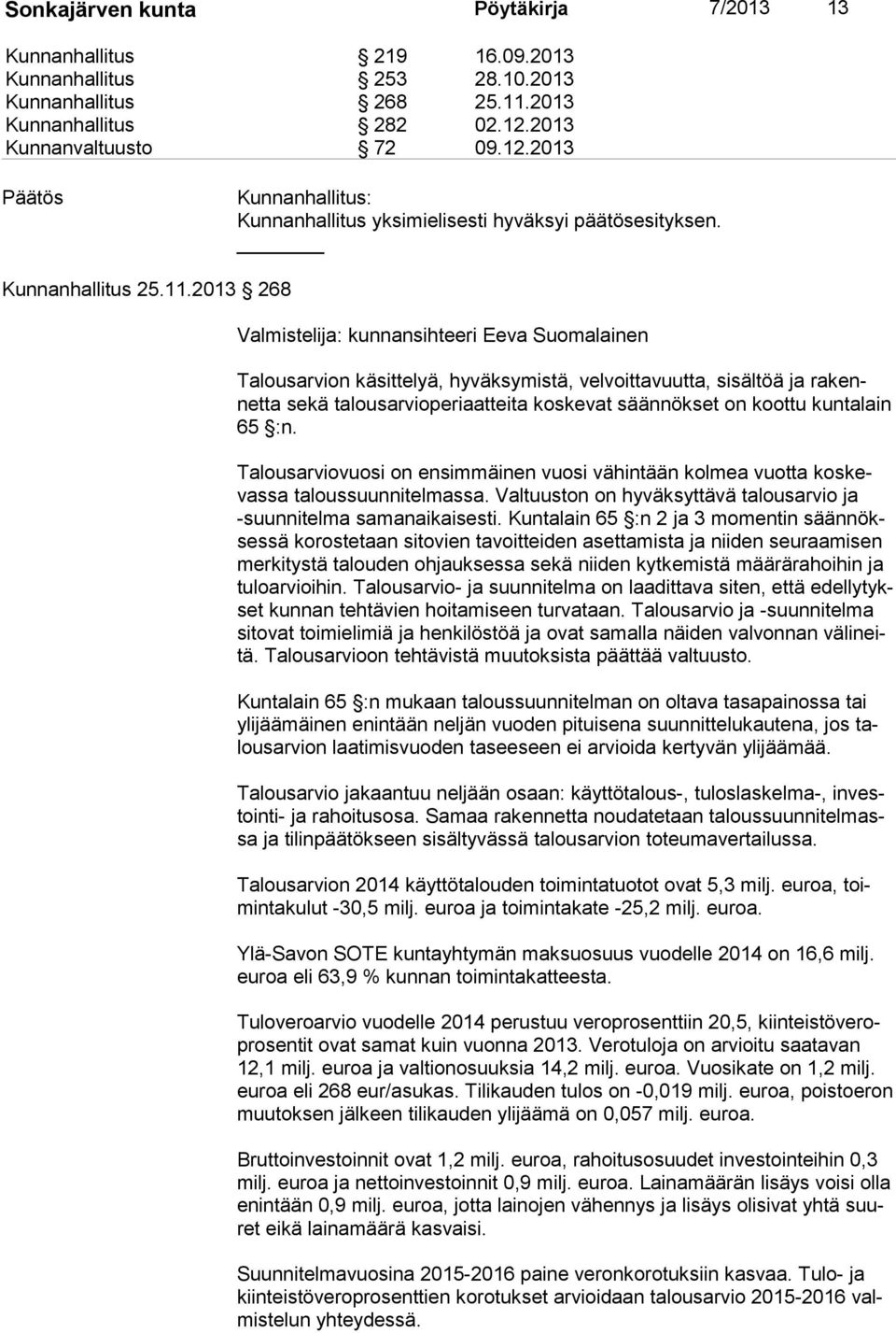 2013 268 Valmistelija: kunnansihteeri Eeva Suomalainen Talousarvion käsittelyä, hyväksymistä, velvoittavuutta, sisältöä ja ra kennet ta sekä talousarvioperiaatteita koskevat säännökset on koottu