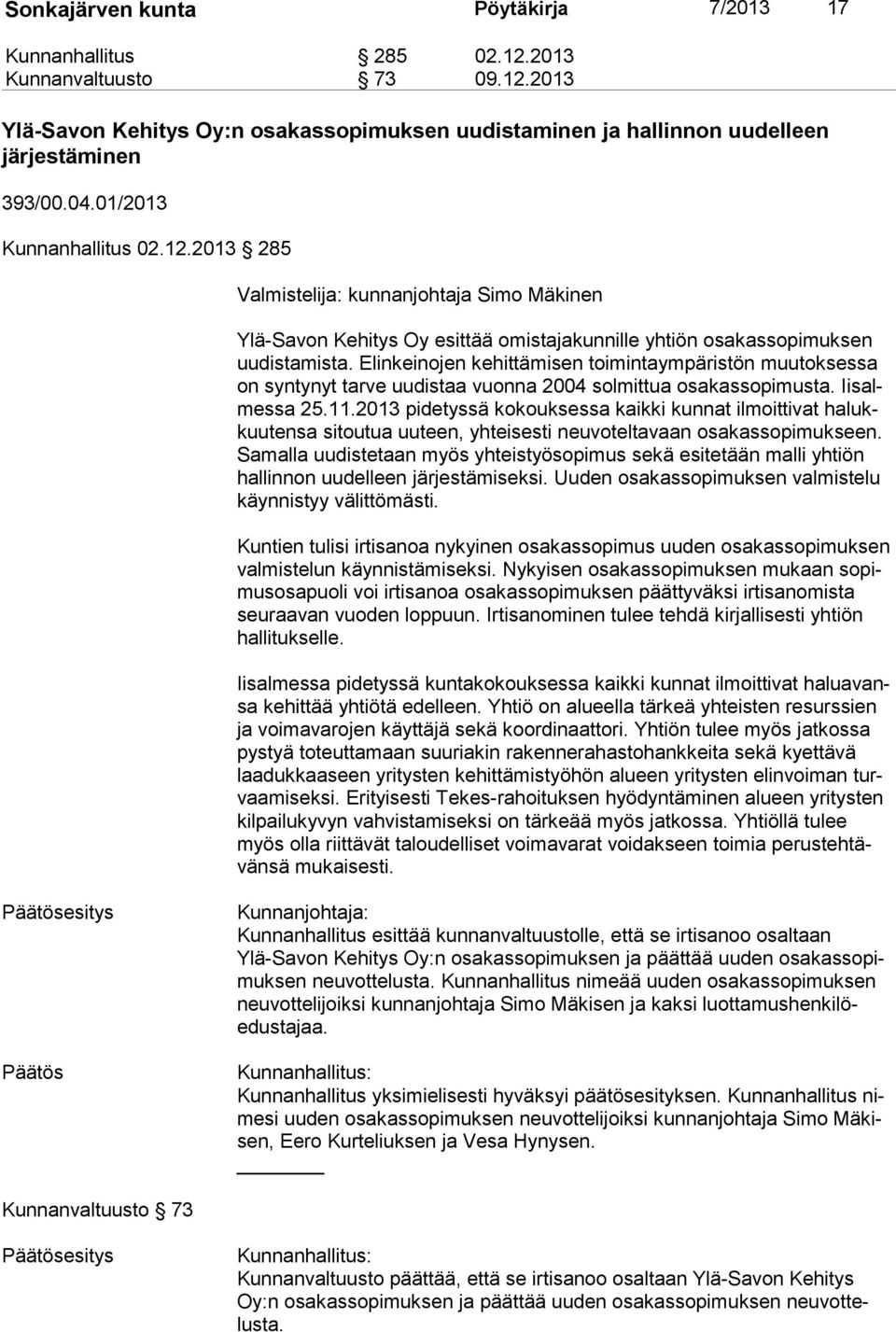 Elinkeinojen kehittämisen toimintaympäristön muutoksessa on syntynyt tarve uudistaa vuonna 2004 solmittua osakassopimusta. Ii salmes sa 25.11.