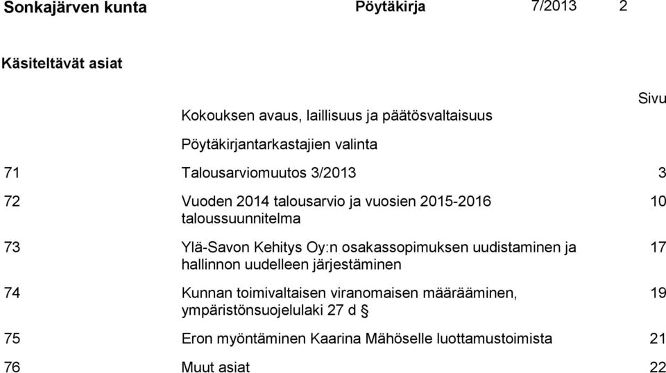 taloussuunnitelma 73 Ylä-Savon Kehitys Oy:n osakassopimuksen uudistaminen ja hallinnon uudelleen järjestäminen 74 Kunnan