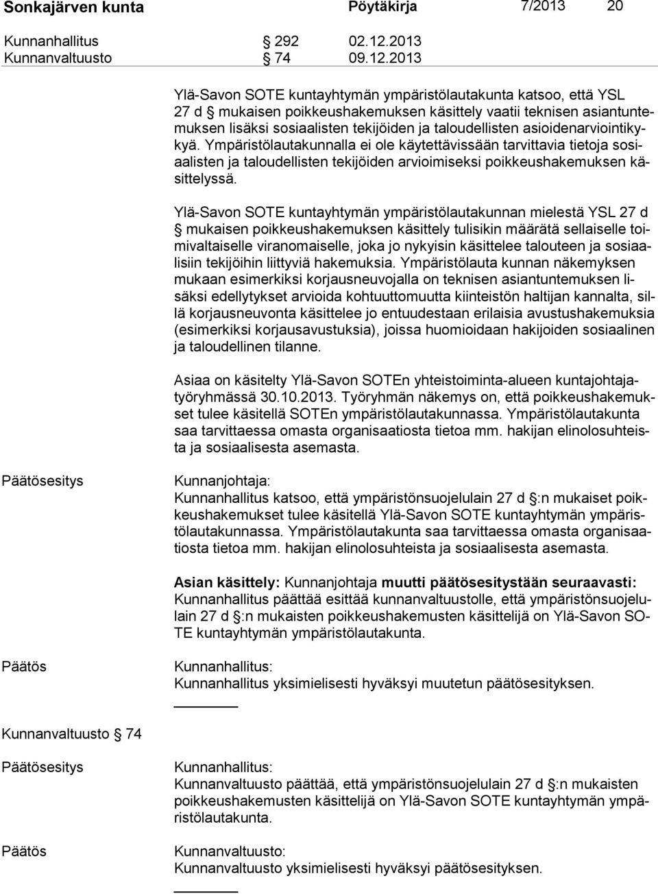 2013 Ylä-Savon SOTE kuntayhtymän ympäristölautakunta katsoo, että YSL 27 d mukaisen poikkeushakemuksen käsittely vaatii teknisen asian tun temuk sen lisäksi sosiaalisten tekijöiden ja taloudellisten