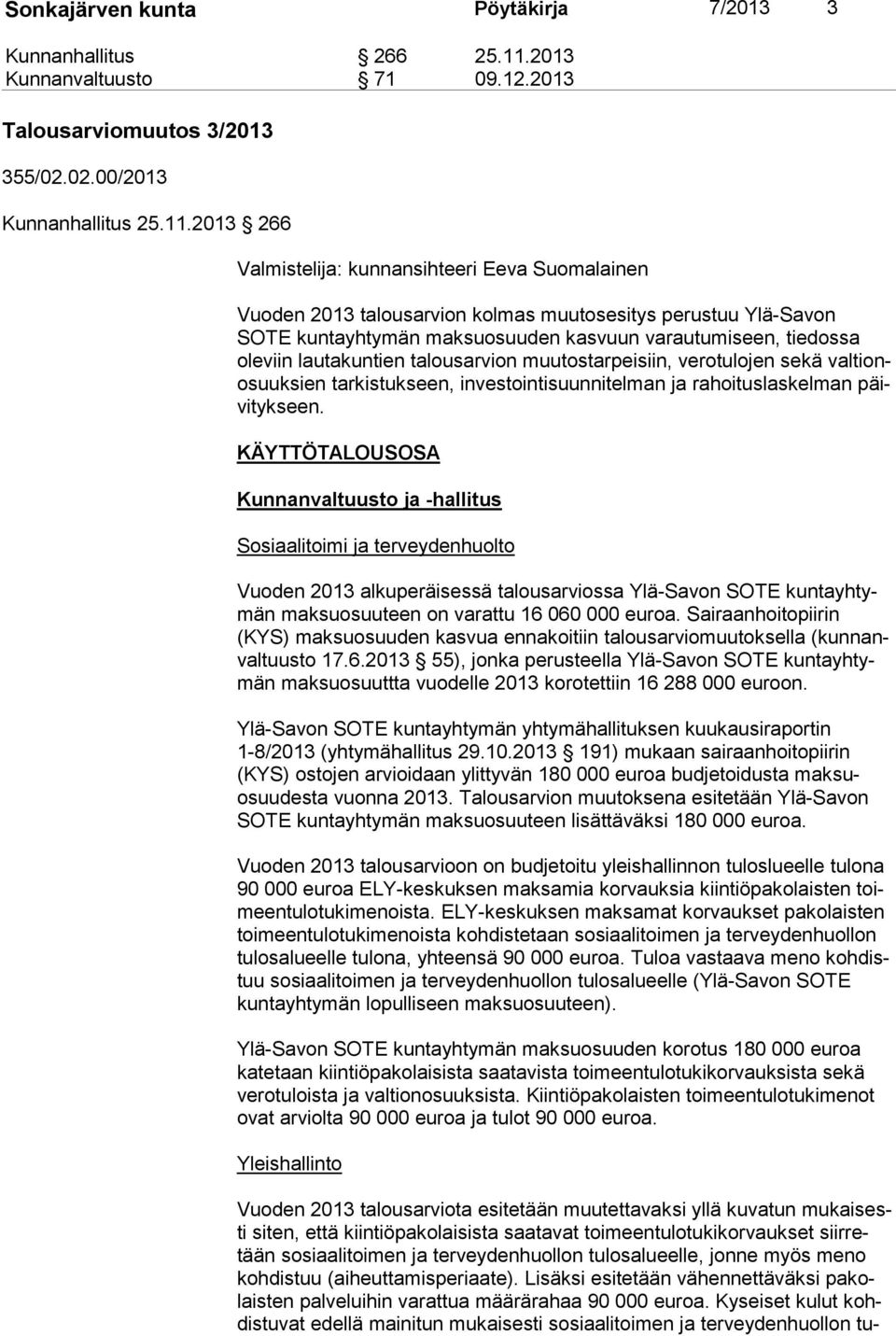 2013 266 Valmistelija: kunnansihteeri Eeva Suomalainen Vuoden 2013 talousarvion kolmas muutosesitys perustuu Ylä-Savon SOTE kuntayhtymän maksuosuuden kasvuun varautumiseen, tiedossa oleviin lau ta