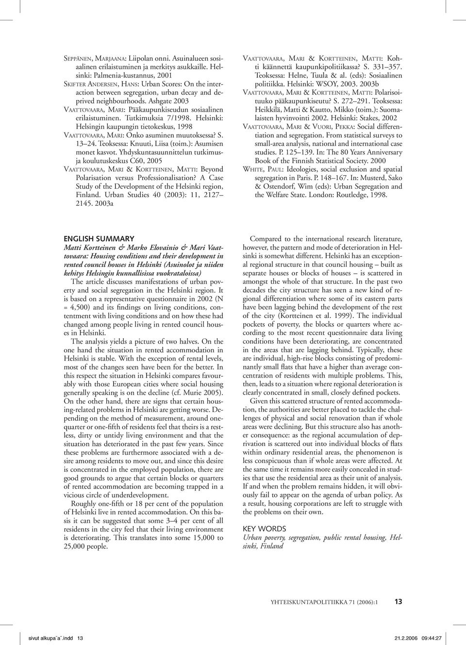 Ashgate 2003 VAATTOVAARA, MARI: Pääkaupunkiseudun sosiaalinen erilaistuminen. Tutkimuksia 7/1998. Helsinki: Helsingin kaupungin tietokeskus, 1998 VAATTOVAARA, MARI: Onko asuminen muutoksessa? S.