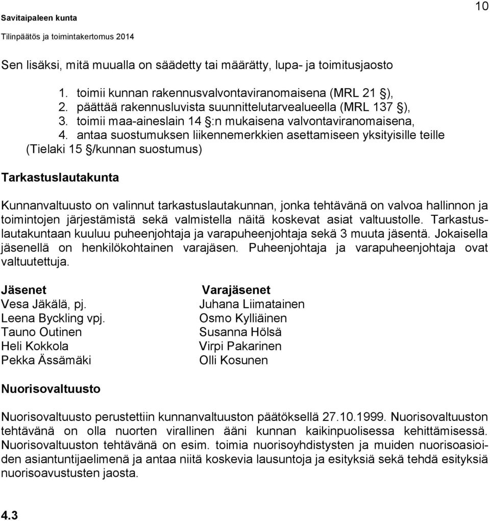 antaa suostumuksen liikennemerkkien asettamiseen yksityisille teille (Tielaki 15 /kunnan suostumus) Tarkastuslautakunta Kunnanvaltuusto on valinnut tarkastuslautakunnan, jonka tehtävänä on valvoa